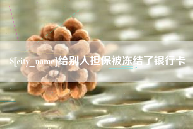 盱眙给别人担保被冻结了银行卡