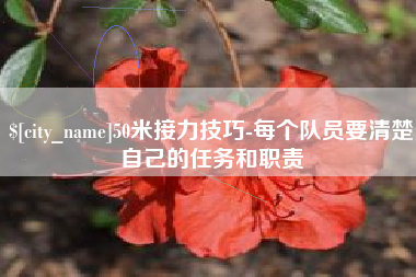盱眙50米接力技巧-每个队员要清楚自己的任务和职责