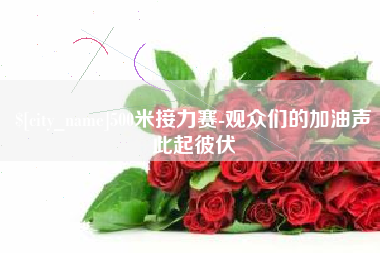 盱眙500米接力赛-观众们的加油声此起彼伏