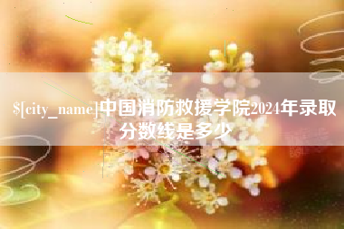 盱眙中国消防救援学院2024年录取分数线是多少
