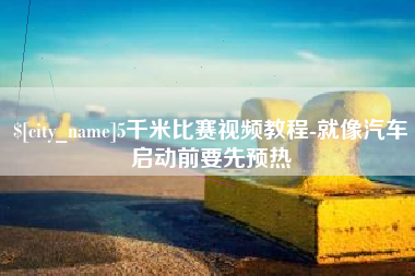 盱眙5千米比赛视频教程-就像汽车启动前要先预热