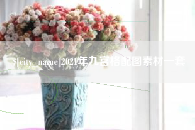 盱眙2021年九宫格配图素材一套