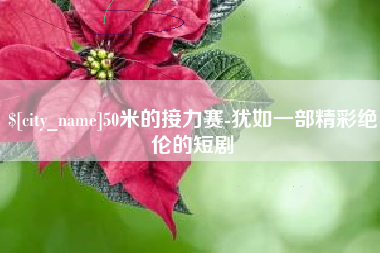 盱眙50米的接力赛-犹如一部精彩绝伦的短剧