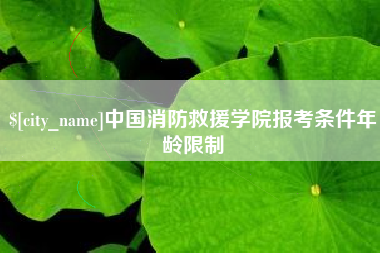 盱眙中国消防救援学院报考条件年龄限制