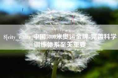 盱眙中国5000米奥运金牌-完善科学训练体系至关重要