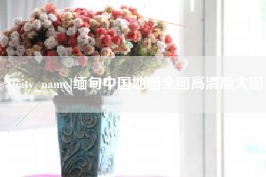 盱眙缅甸中国地图全图高清版大图