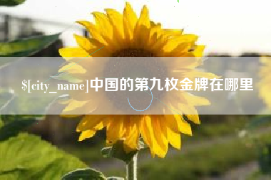 盱眙中国的第九枚金牌在哪里