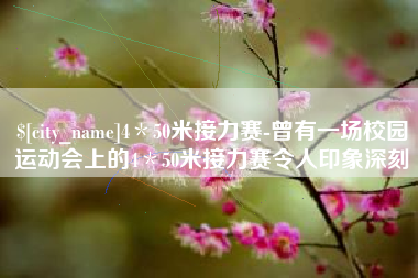 盱眙4＊50米接力赛-曾有一场校园运动会上的4＊50米接力赛令人印象深刻