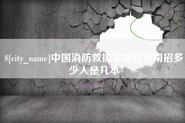 盱眙中国消防救援学院在河南招多少人是几本