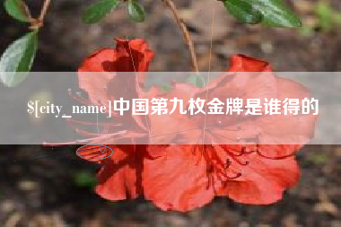 盱眙中国第九枚金牌是谁得的