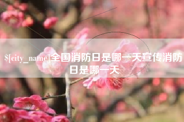 盱眙全国消防日是哪一天宣传消防日是哪一天