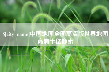 盱眙中国地图全图高清版世界地图高清十亿像素