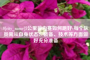 盱眙5公里接力赛如何跑好-每个队员需从自身状态、装备、技术等方面做好充分准备