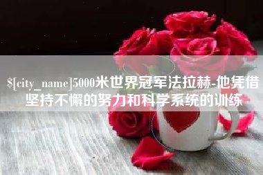 盱眙5000米世界冠军法拉赫-他凭借坚持不懈的努力和科学系统的训练