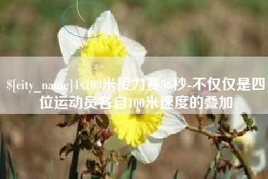 盱眙4x100米接力赛56秒-不仅仅是四位运动员各自100米速度的叠加