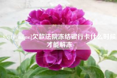 盱眙欠款法院冻结银行卡什么时候才能解冻