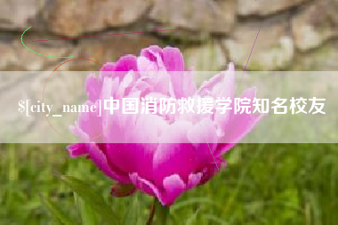盱眙中国消防救援学院知名校友