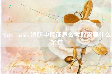 盱眙消防中控证怎么考取需要什么条件