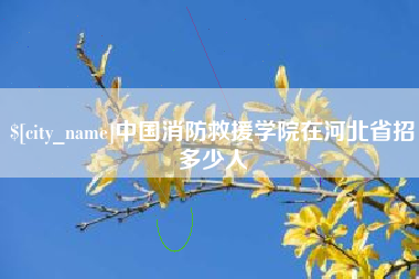 盱眙中国消防救援学院在河北省招多少人
