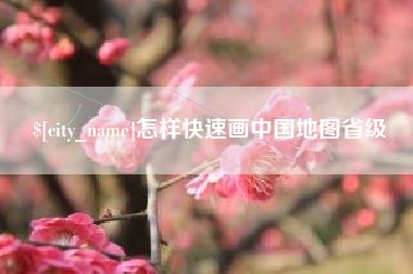 盱眙怎样快速画中国地图省级