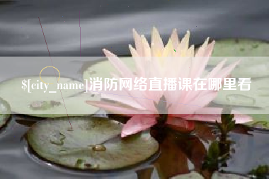 盱眙消防网络直播课在哪里看