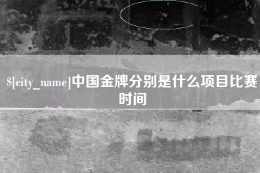 盱眙中国金牌分别是什么项目比赛时间